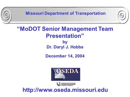 “MoDOT Senior Management Team Presentation” by Dr. Daryl J. Hobbs December 14, 2004  Missouri Department of Transportation.