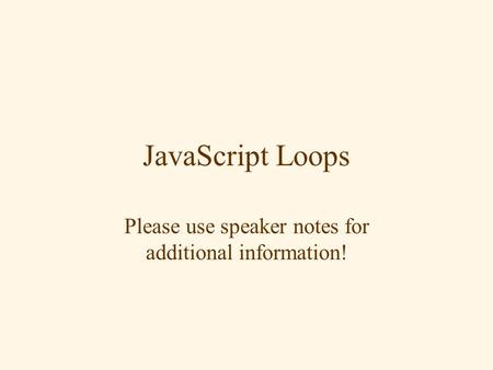 JavaScript Loops Please use speaker notes for additional information!