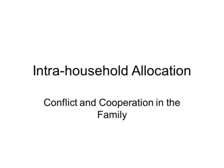 Intra-household Allocation Conflict and Cooperation in the Family.