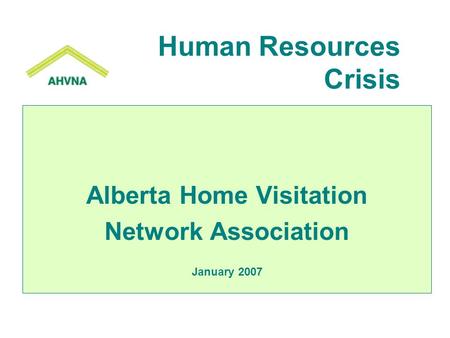 Alberta Home Visitation Network Association January 2007 Human Resources Crisis.