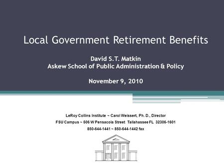 Local Government Retirement Benefits David S.T. Matkin Askew School of Public Administration & Policy November 9, 2010 LeRoy Collins Institute ~ Carol.