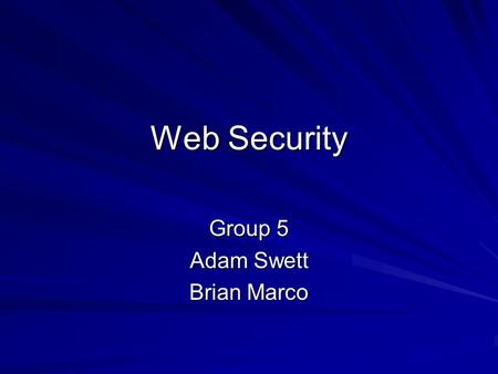 Web Security Group 5 Adam Swett Brian Marco. Why Web Security? Web sites and web applications constantly growing Complex business applications are now.