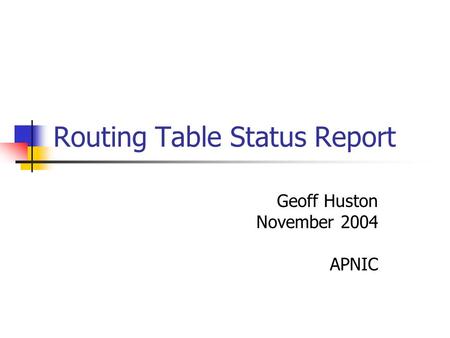 Routing Table Status Report Geoff Huston November 2004 APNIC.