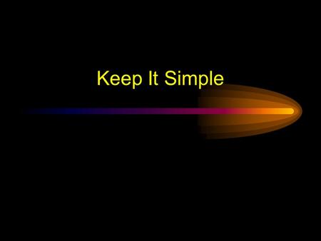 Keep It Simple Keep It Simple (Text) Too many colors TooToo Many Fonts and Styles The 6 x 7 rule –No more than 6 lines per slide –No more than 7 words.