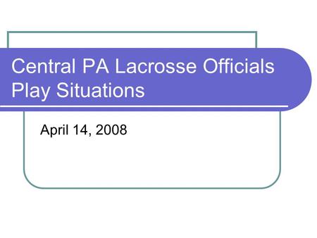 Central PA Lacrosse Officials Play Situations April 14, 2008.