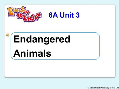 © Educational Publishing House Ltd 6A Unit 3 EndangeredAnimals.