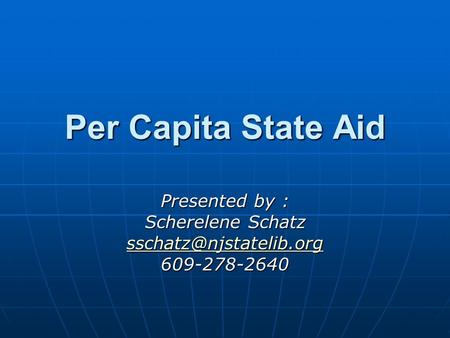 Per Capita State Aid Presented by : Scherelene Schatz 609-278-2640.