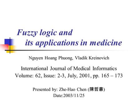 Fuzzy logic and its applications in medicine Nguyen Hoang Phuong, Vladik Kreinovich International Journal of Medical Informatics Volume: 62, Issue: 2-3,