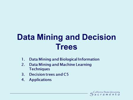 Data Mining and Decision Trees 1.Data Mining and Biological Information 2.Data Mining and Machine Learning Techniques 3.Decision trees and C5 4.Applications.