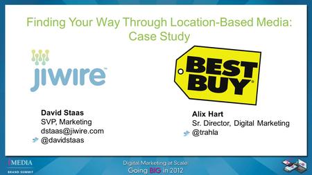 Finding Your Way Through Location-Based Media: Case Study+ +++4 \7 4q5 + q ++ + David Staas SVP, Alix Hart Sr.