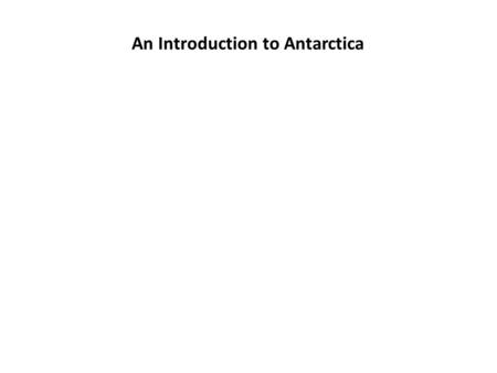 An Introduction to Antarctica.  a/fall11/antarctica-US_prt.htm.