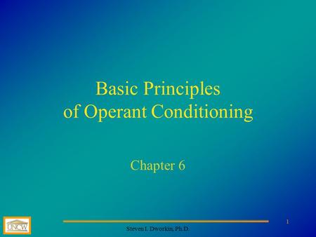 Steven I. Dworkin, Ph.D. 1 Basic Principles of Operant Conditioning Chapter 6.