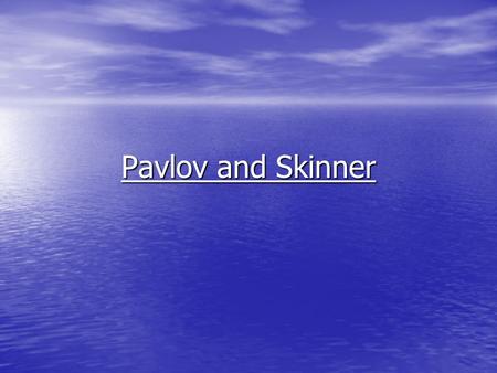 Pavlov and Skinner. State Standards Standard 5.0 Standard 5.0 identify people who are part of the history of psychology identify people who are part of.