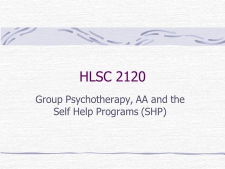 HLSC 2120 Group Psychotherapy, AA and the Self Help Programs (SHP)