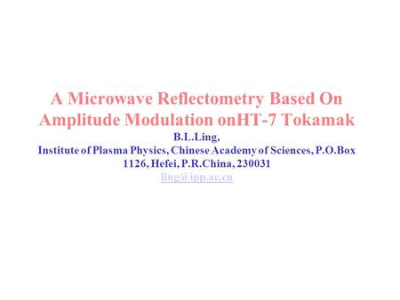 A Microwave Reflectometry Based On Amplitude Modulation onHT-7 Tokamak B.L.Ling, Institute of Plasma Physics, Chinese Academy of Sciences, P.O.Box 1126,