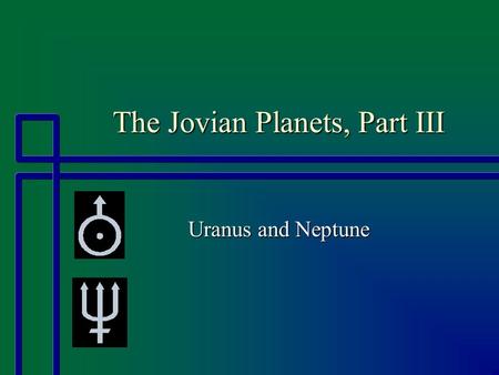 The Jovian Planets, Part III Uranus and Neptune. URANUS The God of the Heavens.