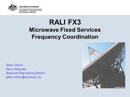 RALI FX3 Microwave Fixed Services Frequency Coordination Glenn Odlum Senior Engineer Spectrum Engineering Section