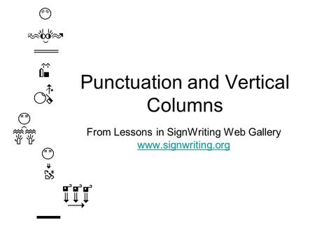 Punctuation and Vertical Columns From Lessons in SignWriting Web Gallery www.signwriting.org www.signwriting.org.