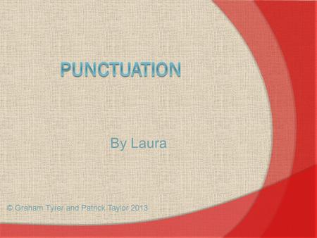 By Laura © Graham Tyrer and Patrick Taylor 2013. Full stop You put the full stop at the end of a sentence. E,g  A dog likes bones.  A horse likes hay.