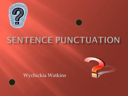 Wychickia Watkins Content Area: Language Arts Grade Level: 1 Summary: The purpose of this instructional PowerPoint is to introduce sentence punctuation.