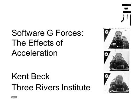 Software G Forces: The Effects of Acceleration Kent Beck Three Rivers Institute.