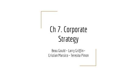 Ch 7. Corporate Strategy Beau Gould - Larry Griffin - Cristian Marsico - Teresita Pinon.