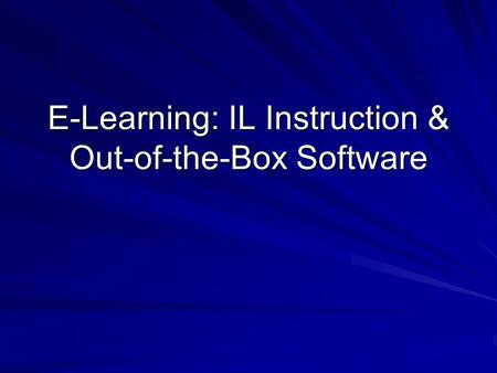 E-Learning: IL Instruction & Out-of-the-Box Software.