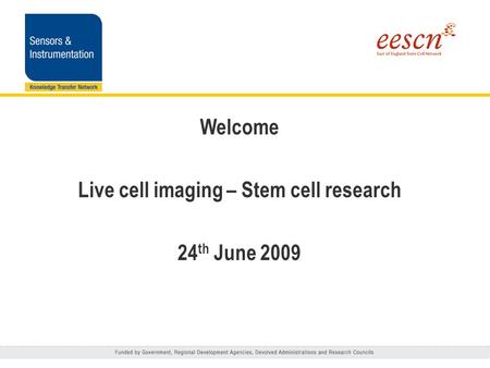 Welcome Live cell imaging – Stem cell research 24 th June 2009.