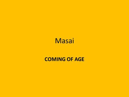 Masai COMING OF AGE. Masai customs are remarkable, especially the ceremonies that mark the entry into adulthood; a defining time for all Masai people.