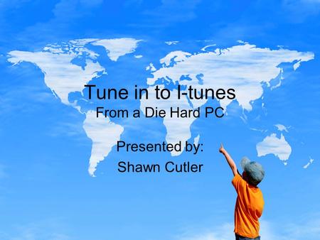 Tune in to I-tunes From a Die Hard PC Presented by: Shawn Cutler.