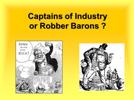 Captains of Industry or Robber Barons ?. Robber Baron By the 1890s the term was used to attack any businessman who used questionable practices to become.