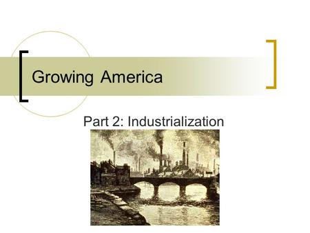 Growing America Part 2: Industrialization. Industrialization Industrialization: During the late 1800s the United States began replacing farming with large-scale.