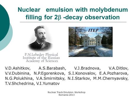 Nuclear Track Emulsion Workshop Romania 20131 Nuclear emulsion with molybdenum filling for 2  -decay observation V.D.Ashitkov, A.S.Barabash, V.J.Bradnova,