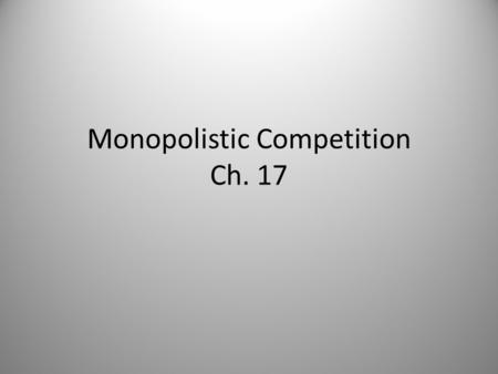 Monopolistic Competition Ch. 17. Characteristics Many firms selling similar (not identical) products Not price taker, face downward demand curve Free.