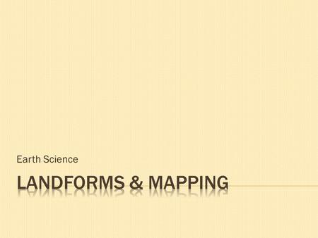 Earth Science.  A feature that makes up the shape of the land at Earth’s surface  3 basic types:  Plains- large relatively flat areas  Plateaus- relatively.