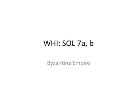 WHI: SOL 7a, b Byzantine Empire.