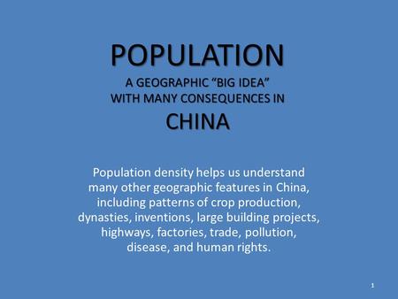 POPULATION A GEOGRAPHIC “BIG IDEA” WITH MANY CONSEQUENCES IN CHINA Population density helps us understand many other geographic features in China, including.