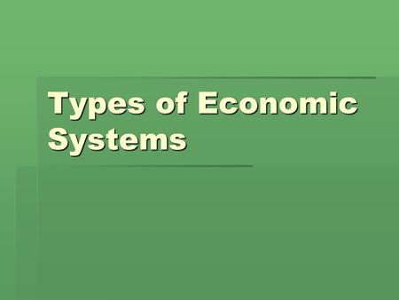 Types of Economic Systems. Capitalist  In a capitalist or free-market country, people can own their own businesses and property. People can also buy.