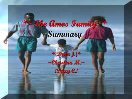 *~The Amos Family~* Summary *{Daja J.}* ~Christina M.~ !Percy C.!