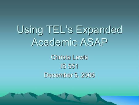 Using TEL’s Expanded Academic ASAP Christa Lewis IS 551 December 5, 2006.