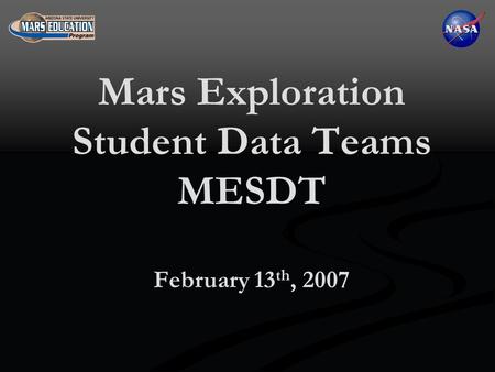 Mars Exploration Student Data Teams MESDT February 13 th, 2007.