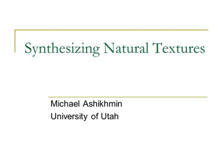 Synthesizing Natural Textures Michael Ashikhmin University of Utah.