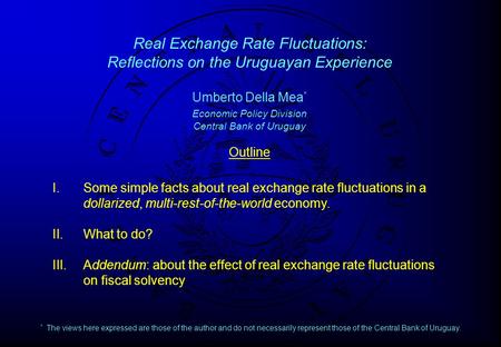 Real Exchange Rate Fluctuations: Reflections on the Uruguayan Experience Umberto Della Mea * Economic Policy Division Central Bank of Uruguay Outline I.