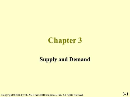 Chapter 3 Supply and Demand 3-1 Copyright  2005 by The McGraw-Hill Companies, Inc. All rights reserved.