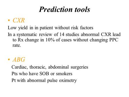 Prediction tools CXR Low yield in in patient without risk factors In a systematic review of 14 studies abnormal CXR lead to Rx change in 10% of cases without.