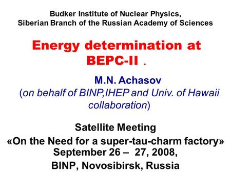 Energy determination at BEPC-II  Satellite Meeting «On the Need for a super-tau-charm factory» September 26 – 27, 2008, BINP, Novosibirsk, Russia M.N.