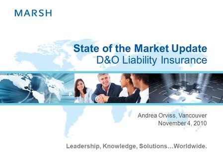 Leadership, Knowledge, Solutions…Worldwide. State of the Market Update D&O Liability Insurance Andrea Orviss, Vancouver November 4, 2010.