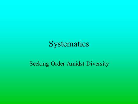 Systematics Seeking Order Amidst Diversity. 1.4 million That is about how many species there are known on Earth systematics, sometimes known as taxonomy,