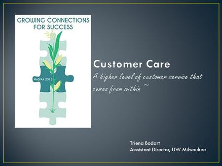 Triena Bodart Asssistant Director, UW-Milwaukee. Customer service is the act of taking care of the customer's needs by providing and delivering professional,