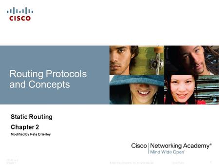 © 2007 Cisco Systems, Inc. All rights reserved.Cisco Public ITE PC v4.0 Chapter 1 1 Routing Protocols and Concepts Static Routing Chapter 2 Modified by.